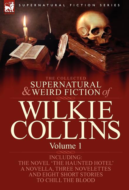 The Collected Supernatural and Weird Fiction of Wilkie Collins: Volume 1-Contains one novel 'The Haunted Hotel', one novella 'Mad Monkton', three nove
