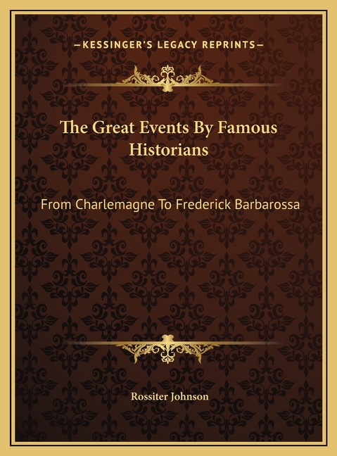 The Great Events By Famous Historians: From Charlemagne To Frederick Barbarossa