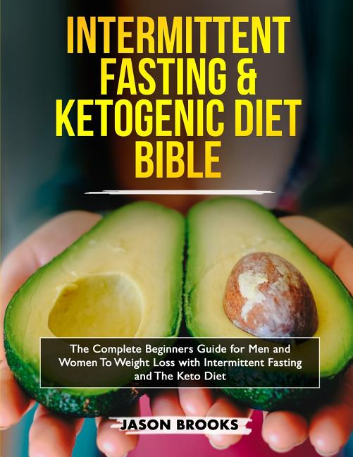 Intermittent Fasting and Ketogenic Diet Bible: The complete Beginners Guide for Men and Women To Weight Loss with Intermittent Fasting and The Keto Di