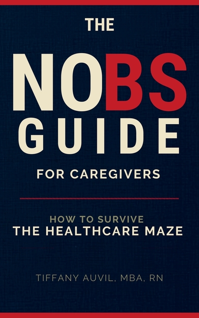 The No Bs Guide for Caregivers: How to Survive the Healthcare Maze