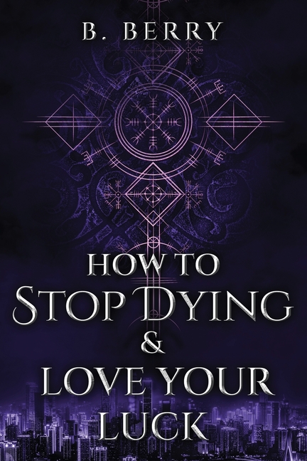 How To Stop Dying & Love Your Luck