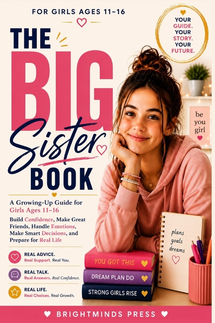 The Big Sister Book: A Growing-Up Guide for Girls Ages 11-16: Build Confidence, Make Great Friends, Handle Emotions, Make Smart Decisions, and Prepare