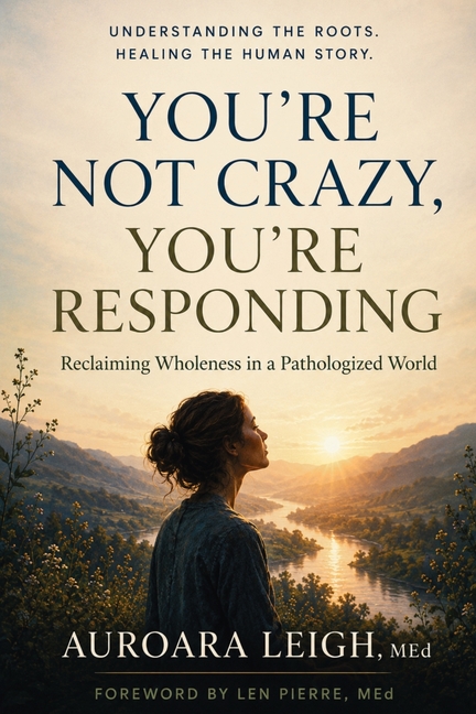 You're Not Crazy, You're Responding: Reclaiming Wholeness in a Pathologized World