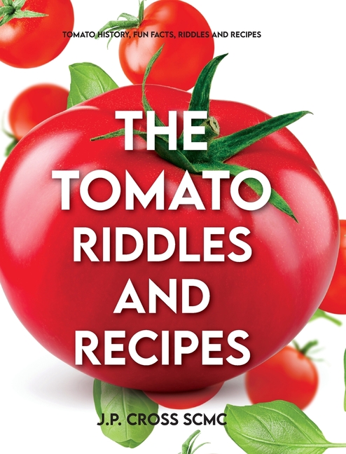 The Tomato - Riddles and Recipes: Tomato History, Fun Facts, Riddles and Recipes