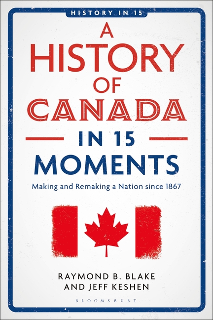 A History of Canada in 15 Moments: Making and Remaking a Nation Since 1867