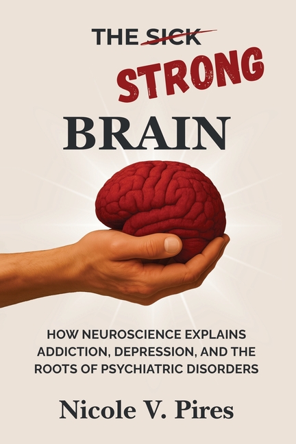 The Strong Brain: How Neuroscience Explains Addiction, Depression, and the Roots of Psychiatric Disorders
