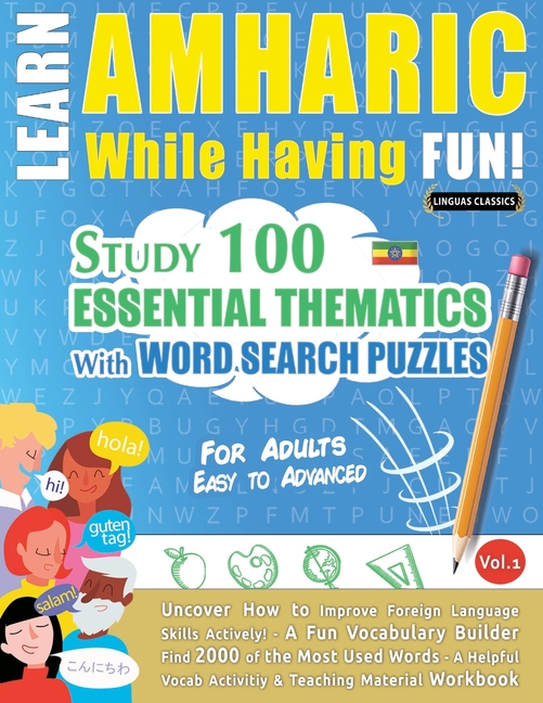 Learn Amharic While Having Fun! - For Adults: Easy to Advanced - Study 100 Essential Thematics with Word Search Puzzles - Vol.1