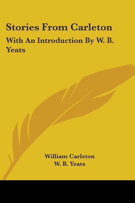 Stories From Carleton: With An Introduction By W. B. Yeats