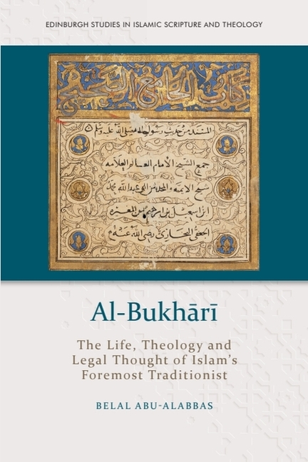 Al-Bukhārī: The Life, Theology and Legal Thought of Islam's Foremost Traditionist