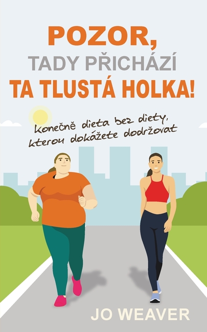 Pozor, tady přichází ta tlustá holka!: Konečně dieta bez diety, kterou dokázete dodrzovat