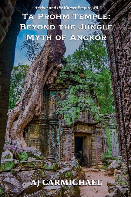 Ta Prohm Temple: Beyond the Jungle Myth of Angkor