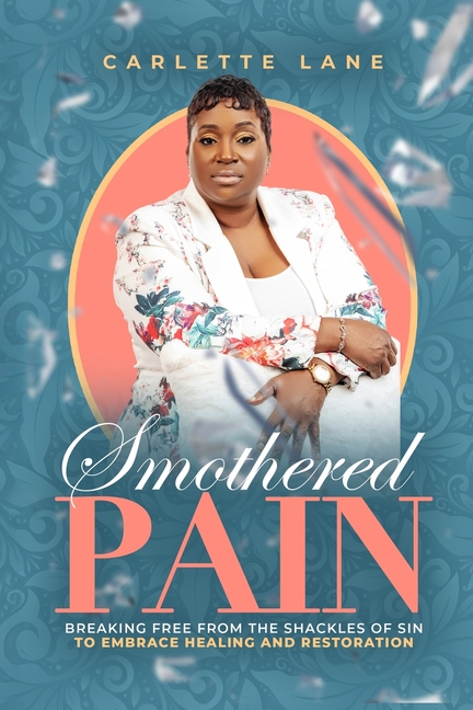 Smothered Pain: Breaking Free From The Shackles Of Sin To Embrace Healing And Restoration