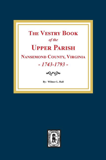 The Vestry Book of the Upper Parish, Nansemond County, Virginia, 1743-1793.