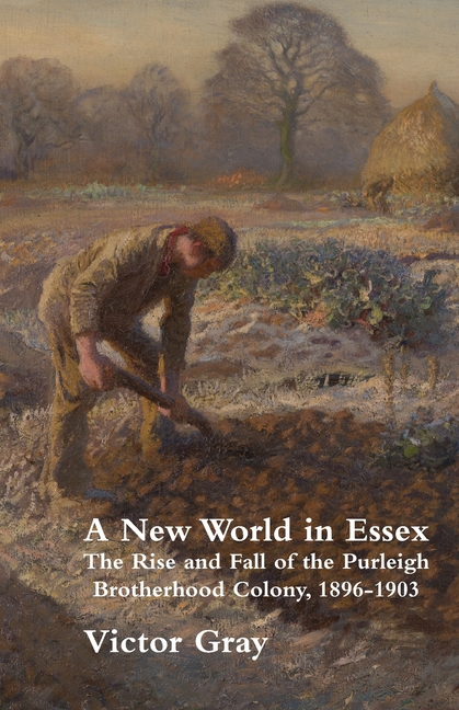 A New World in Essex: The Rise and Fall of the Purleigh Brotherhood Colony, 1896 - 1903
