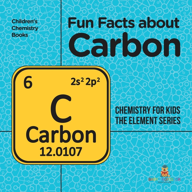Fun Facts about Carbon: Chemistry for Kids The Element Series Children's Chemistry Books