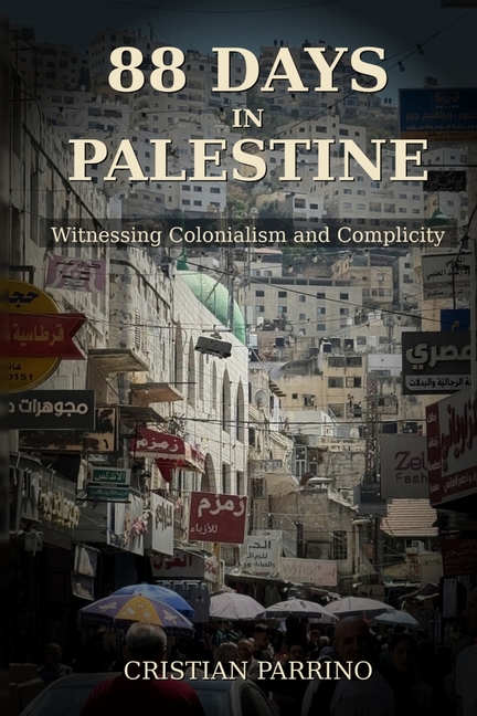 88 Days in Palestine: Witnessing Colonialism and Complicity