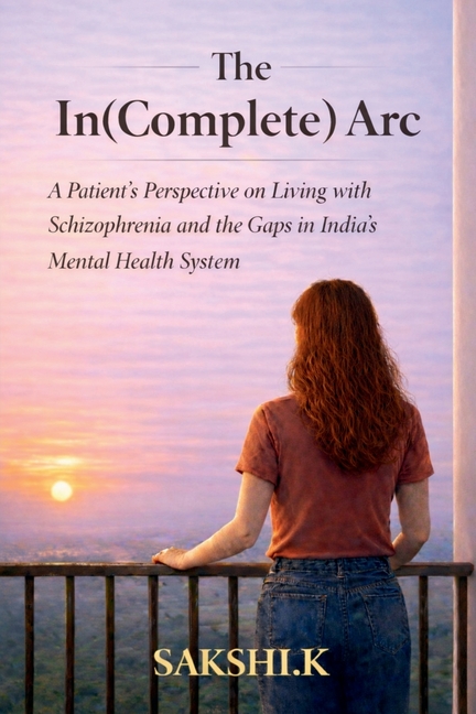 The In(Complete) Arc: A Patient's Perspective on Living with Schizophrenia and the Gaps in India's Mental Health System