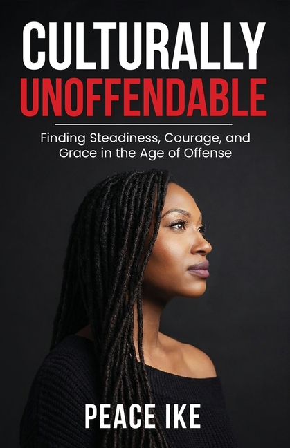 Culturally Unoffendable: Finding Steadiness, Courage, and Grace in the Age of Offense