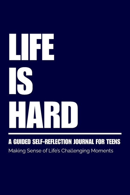 Life Is Hard: Guided Self Reflection Journal for Teens