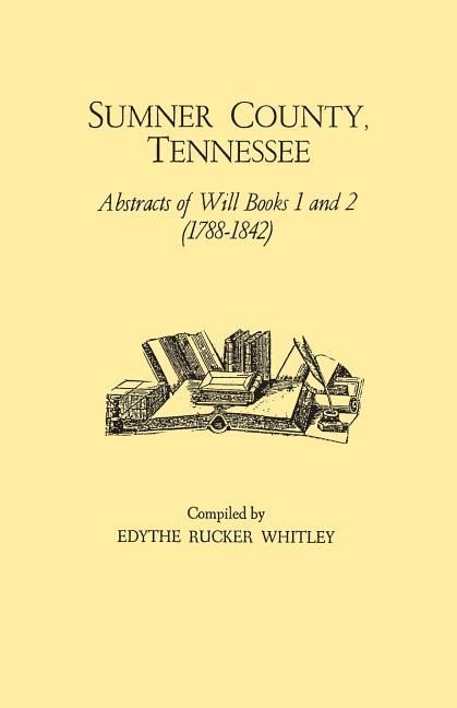 Sumner County, Tennessee: Abstracts of Will Books 1 and 2 (1788-1842)