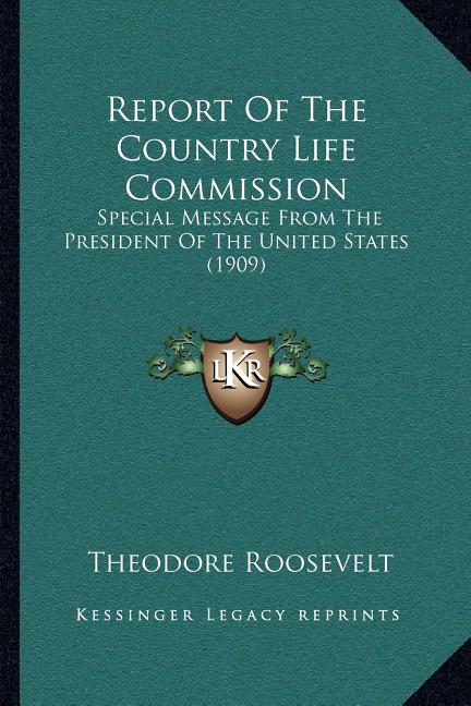 Report Of The Country Life Commission: Special Message From The President Of The United States (1909)