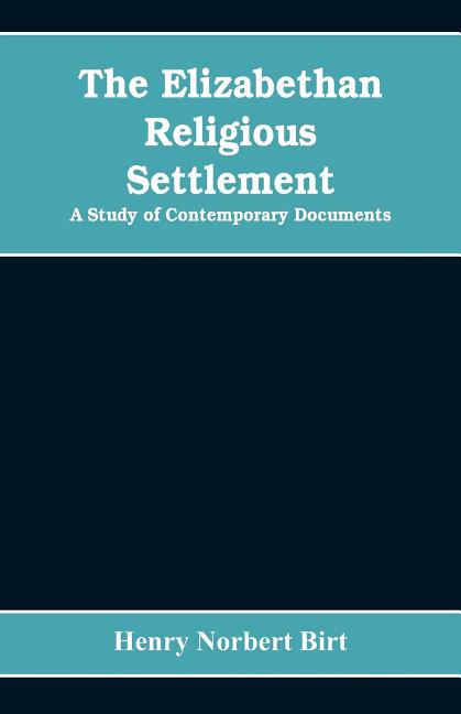 The Elizabethan Religious Settlement: A Study of Contemporary Documents