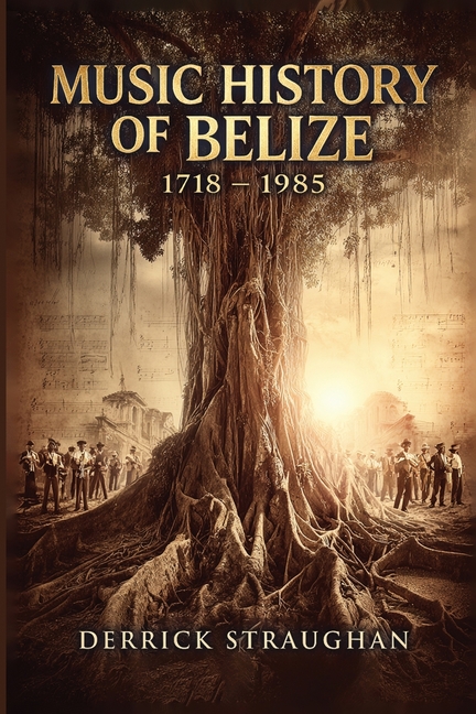 Music History of Belize 1718 - 1985: "From Brukdown to Punta Rock"