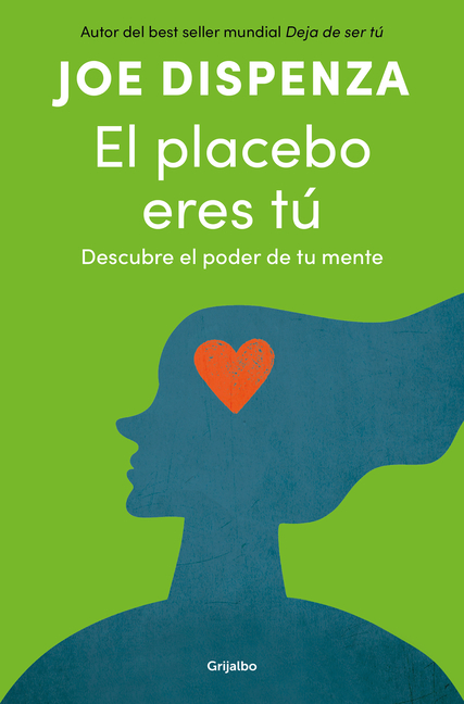 El Placebo Eres Tã°. Descubre El Poder de Tu Mente / You Are the Placebo: Making Your Mind Matter