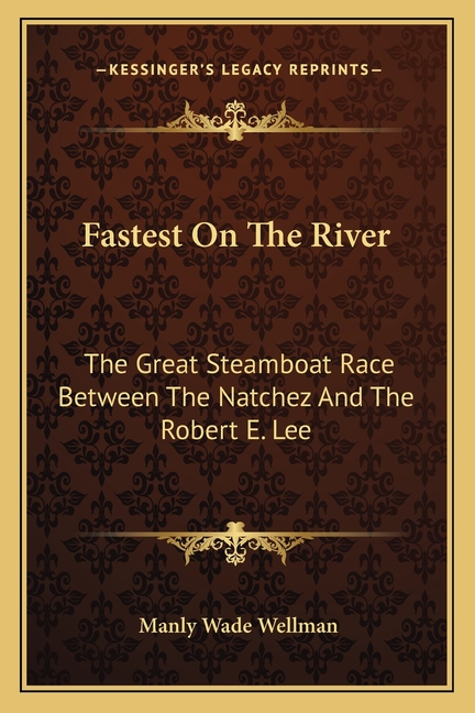 Fastest On The River: The Great Steamboat Race Between The Natchez And The Robert E. Lee