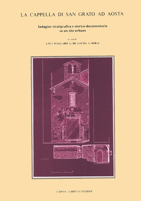 La Cappella Di San Grato AD Aosta: Indagine Stratigrafica E Storico-Documentaria Su Un Sito Urbano