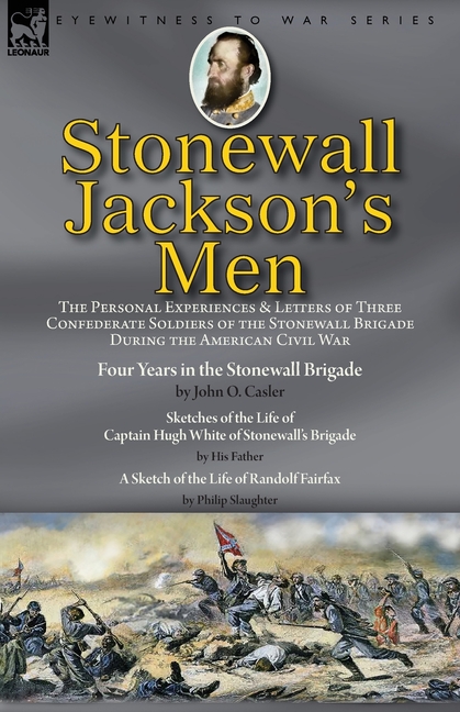 Stonewall Jackson's Men: the Personal Experiences and Letters of Three Confederate Soldiers of the Stonewall Brigade during the American Civil War-Fou