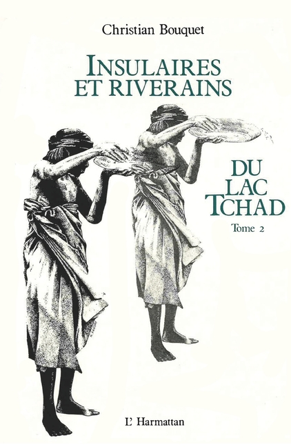 Insulaires et riverains du lac Tchad: une étude géographique: Tome 2