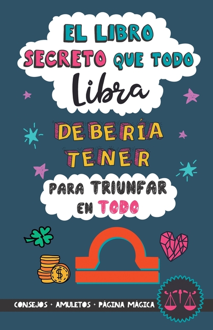 El libro secreto que todo Libra debería tener para triunfar en todo: Horóscopo Libra: consejos, dinero, amor, amuletos y más. Un Libro de Astrología d