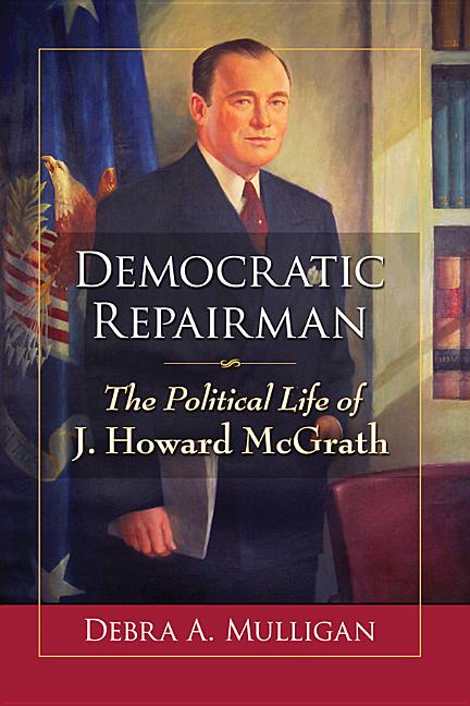 Democratic Repairman: The Political Life of J. Howard McGrath