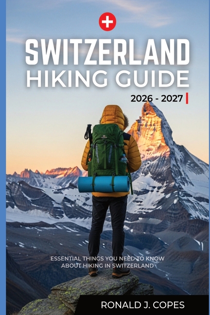 Switzerland Hiking Guide 2026 - 2027: Clear Trails, Smart Planning, and Real Hiking Days in Switzerland