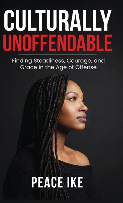 Culturally Unoffendable: Finding Steadiness, Courage, and Grace in the Age of Offense
