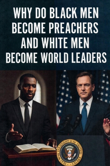 Why Do Black Men Become Preachers and White Men Become World Leaders