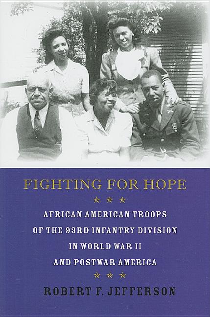 Fighting for Hope: African American Troops of the 93rd Infantry Division in World War II and Postwar America