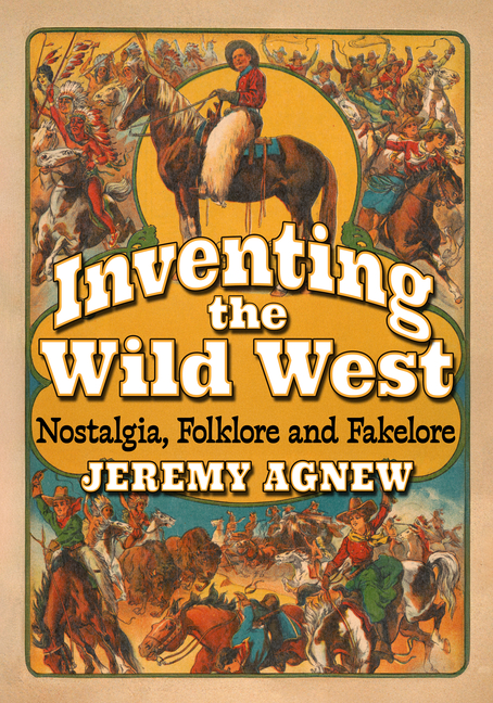 Inventing the Wild West: Nostalgia, Folklore and Fakelore