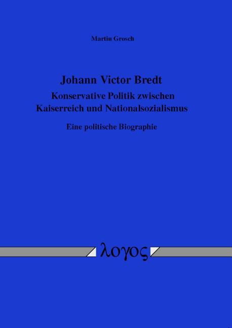 Johann Victor Bredt - Konservative Politik Zwischen Kaiserreich Und Nationalsozialismus: Eine Politische Biographie
