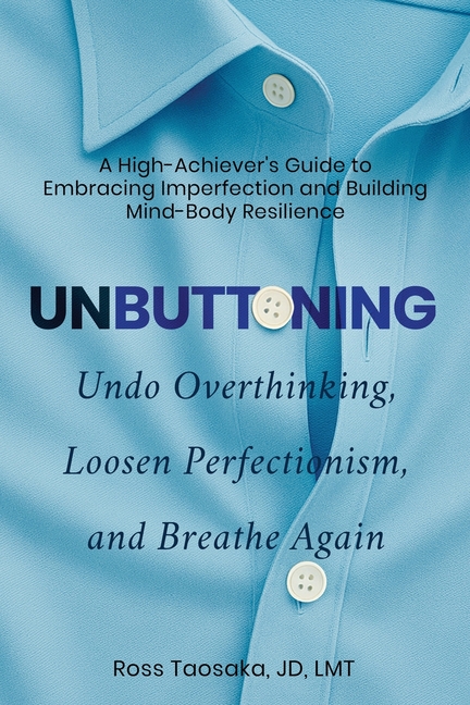 Unbuttoning: Undo Overthinking, Loosen Perfectionism, and Breathe Again. A High-Achiever's Guide to Embracing Imperfection and Building Mind-Body Resi