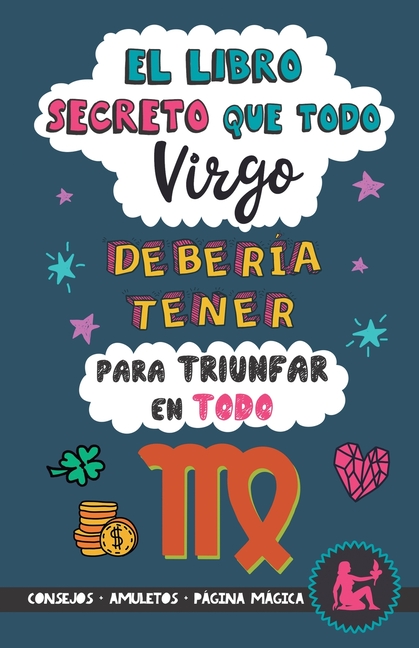 El libro secreto que todo Virgo debería tener para triunfar en todo: Horóscopo Virgo: consejos, dinero, amor, amuletos y más. Un Libro de Astrología d