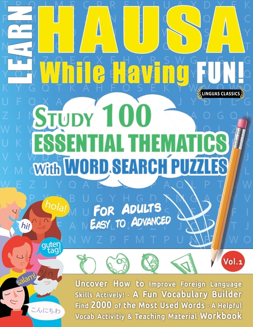 Learn Hausa While Having Fun! - For Adults: Easy to Advanced - Study 100 Essential Thematics with Word Search Puzzles - Vol.1