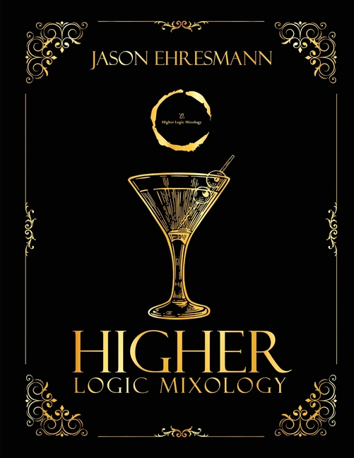 Higher Logic Mixology: Elevating Mixology Through Strategy, Logic, and Precision