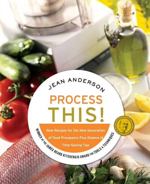 Process This: New Recipes for the New Generation of Food Processors + Dozens of Time-Saving Tips