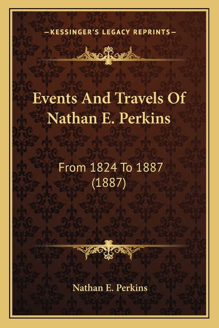 Events And Travels Of Nathan E. Perkins: From 1824 To 1887 (1887)