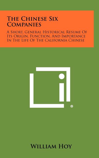 The Chinese Six Companies: A Short, General Historical Resume of Its Origin, Function, and Importance in the Life of the California Chinese