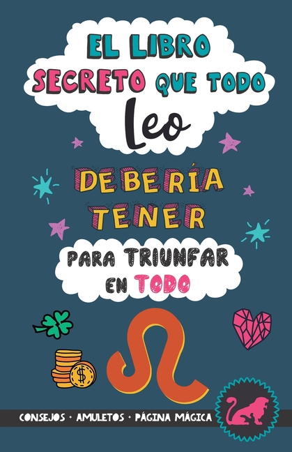 El libro secreto que todo Leo debería tener para triunfar en todo: Horóscopo Leo: consejos, dinero, amor, amuletos y más. Un Libro de Astrología difer