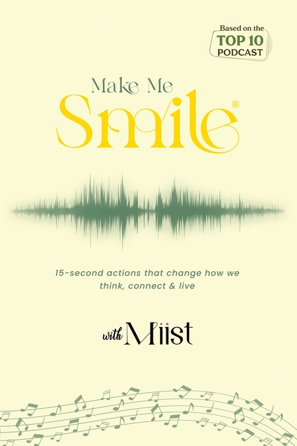 Make Me Smile with Miist: 15-second actions that change how we think, connect & live