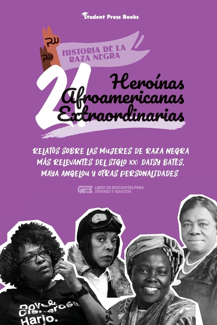 21 heroínas afroamericanas extraordinarias: Relatos sobre las mujeres de raza negra más relevantes del siglo XX: Daisy Bates, Maya Angelou y otras per